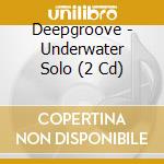 Deepgroove - Underwater Solo (2 Cd) cd musicale di ARTISTI VARI