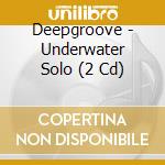 Deepgroove - Underwater Solo (2 Cd) cd