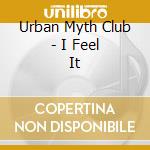 Urban Myth Club - I Feel It cd