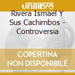 Rivera Ismael Y Sus Cachimbos - Controversia cd
