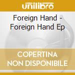 Foreign Hand - Foreign Hand Ep cd
