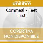 Cornmeal - Feet First cd