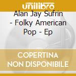 Alan Jay Sufrin - Folky American Pop - Ep cd musicale di Alan Jay Sufrin