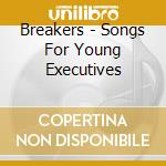 Breakers - Songs For Young Executives cd musicale di Breakers