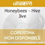 Honeybees - Hive Jive cd musicale di Bees Honey