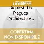 Against The Plagues - Architecture Of Oppression cd