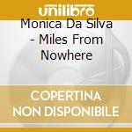 Monica Da Silva - Miles From Nowhere cd musicale di Monica Da Silva