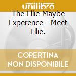 The Ellie Maybe Experence - Meet Ellie. cd