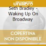 Seth Bradley - Waking Up On Broadway cd