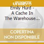 Emily Hurd - A Cache In The Warehouse Floor cd