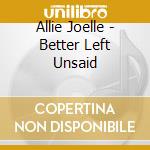 Allie Joelle - Better Left Unsaid cd musicale di Allie Joelle
