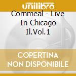 Cornmeal - Live In Chicago Il.Vol.1 cd