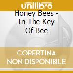 Honey Bees - In The Key Of Bee cd musicale di Honey Bees