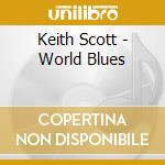 Keith Scott - World Blues cd musicale di Keith Scott