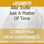 Allie Joelle - Just A Matter Of Time cd musicale di Allie Joelle