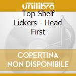 Top Shelf Lickers - Head First cd