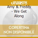 Amy & Freddy - We Get Along cd musicale di Amy & Freddy