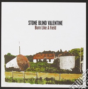Stone Blind Valentine - Burn Like A Field cd musicale di Stone Blind Valentine