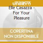 Elle Casazza - For Your Pleasure cd