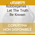 Robbiejames - Let The Truth Be Known cd