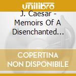 J. Caesar - Memoirs Of A Disenchanted Optimist cd