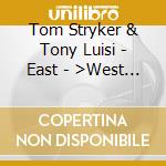 Tom Stryker & Tony Luisi - East - >West Collaboration cd