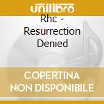 Rhc - Resurrection Denied cd