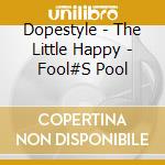 Dopestyle - The Little Happy - Fool#S Pool cd musicale di DOPESTYLE