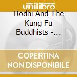 Bodhi And The Kung Fu Buddhists - Bodhi And The Kung Fu Buddhists cd