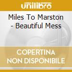 Miles To Marston - Beautiful Mess cd musicale di Miles To Marston