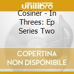 Cosiner - In Threes: Ep Series Two cd
