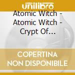 Atomic Witch - Atomic Witch - Crypt Of Sleepless Malice [Cd] cd