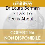 Dr Laura Berman - Talk To Teens About Dating & Sex cd musicale di Dr Laura Berman