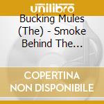 Bucking Mules (The) - Smoke Behind The Clouds cd
