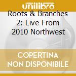 Roots & Branches 2: Live From 2010 Northwest cd