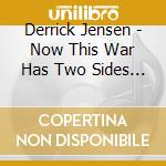 Derrick Jensen - Now This War Has Two Sides (2 Cd)
