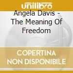 Angela Davis - The Meaning Of Freedom cd musicale di Angela Davis