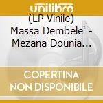 (LP Vinile) Massa Dembele' - Mezana Dounia (180G)