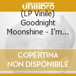 (LP Vinile) Goodnight Moonshine - I'm The Only One Who Will Tell cd