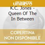 K.C. Jones - Queen Of The In Between cd