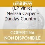 (LP Vinile) Melissa Carper - Daddys Country Gold lp vinile