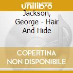 Jackson, George - Hair And Hide cd