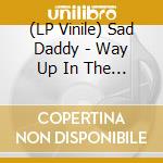 (LP Vinile) Sad Daddy - Way Up In The Hills vinile