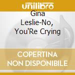 Gina Leslie-No, You'Re Crying cd