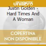 Justin Golden - Hard Times And A Woman cd