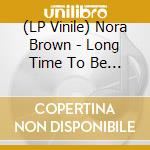 (LP Vinile) Nora Brown - Long Time To Be Gone vinile