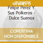 Felipe Perez Y Sus Polkeros - Dulce Suenos cd