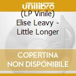 (LP Vinile) Elise Leavy - Little Longer vinile