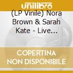 (LP Vinile) Nora Brown & Sarah Kate - Live From.. -Coloured (7') vinile