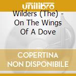 Wilders (The) - On The Wings Of A Dove cd musicale di Wilders, The